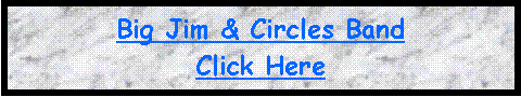 Text Box: Big Jim & Circles Band Click Here 